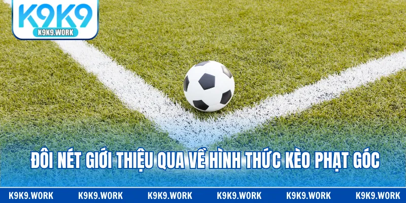 Đôi nét giới thiệu qua về hình thức kèo phạt góc